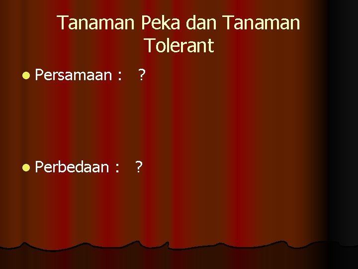 Tanaman Peka dan Tanaman Tolerant l Persamaan : ? l Perbedaan : ? 