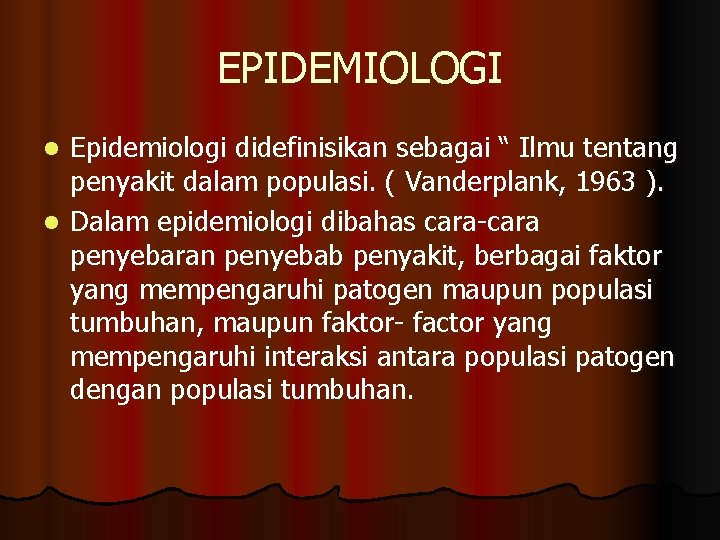 EPIDEMIOLOGI Epidemiologi didefinisikan sebagai “ Ilmu tentang penyakit dalam populasi. ( Vanderplank, 1963 ).