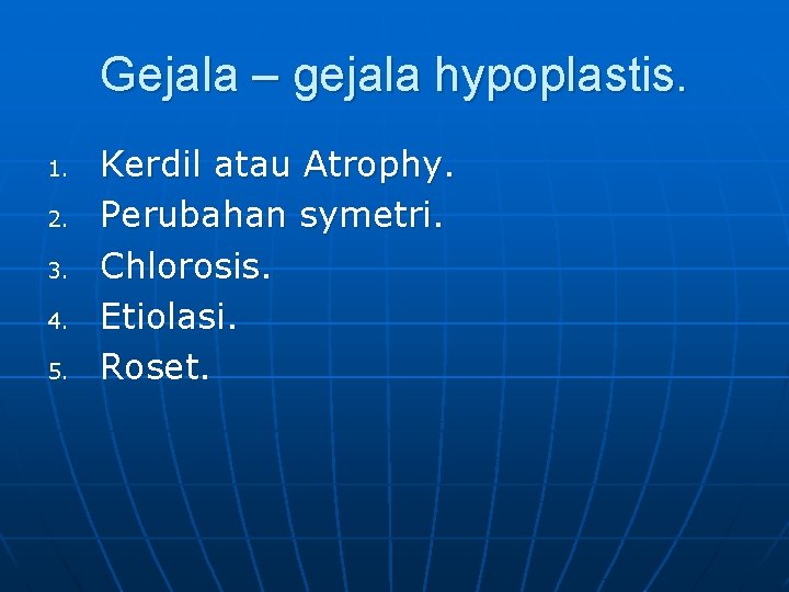 Gejala – gejala hypoplastis. 1. 2. 3. 4. 5. Kerdil atau Atrophy. Perubahan symetri.