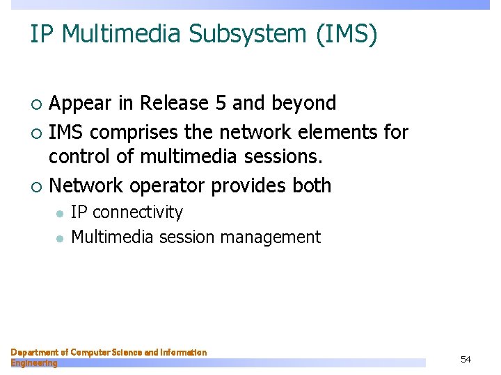 IP Multimedia Subsystem (IMS) Appear in Release 5 and beyond ¡ IMS comprises the