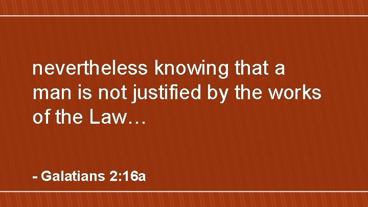 nevertheless knowing that a man is not justified by the works of the Law…