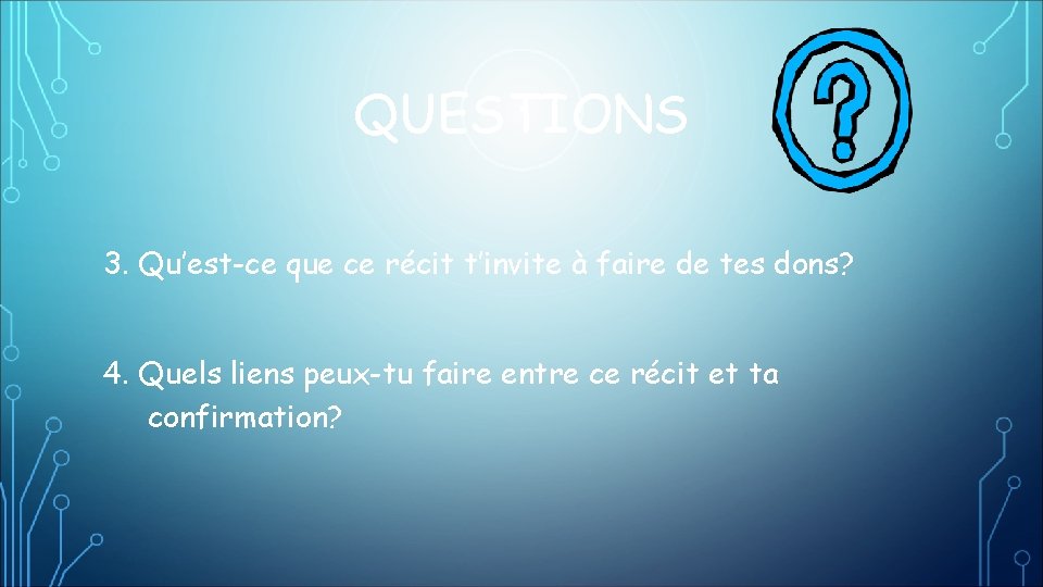 QUESTIONS 3. Qu’est-ce que ce récit t’invite à faire de tes dons? 4. Quels