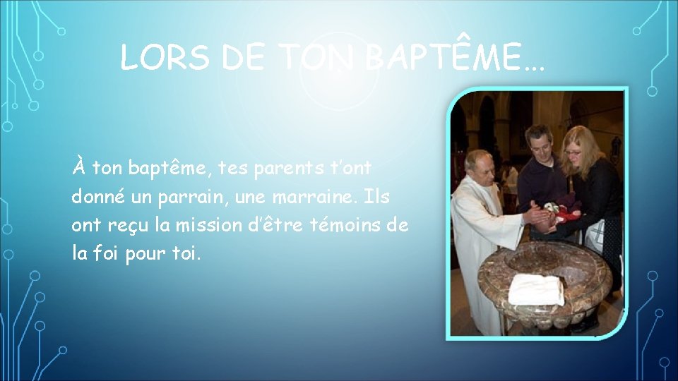 LORS DE TON BAPTÊME… À ton baptême, tes parents t’ont donné un parrain, une