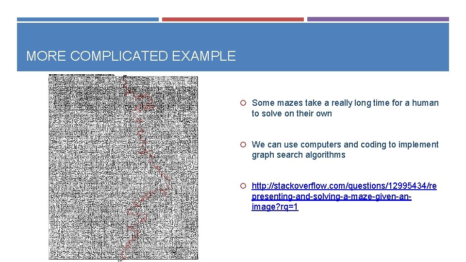 MORE COMPLICATED EXAMPLE Some mazes take a really long time for a human to