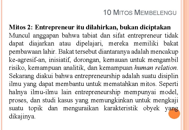 10 MITOS MEMBELENGU Mitos 2: Entrepreneur itu dilahirkan, bukan diciptakan Muncul anggapan bahwa tabiat