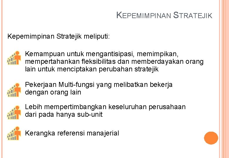 KEPEMIMPINAN STRATEJIK Kepemimpinan Stratejik meliputi: Kemampuan untuk mengantisipasi, memimpikan, mempertahankan fleksibilitas dan memberdayakan orang