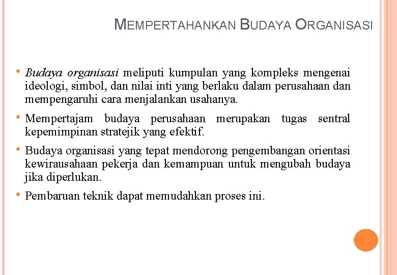 MEMPERTAHANKAN BUDAYA ORGANISASI • Budaya organisasi meliputi kumpulan yang kompleks mengenai ideologi, simbol, dan