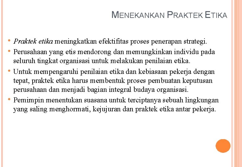 MENEKANKAN PRAKTEK ETIKA • Praktek etika meningkatkan efektifitas proses penerapan strategi. • Perusahaan yang