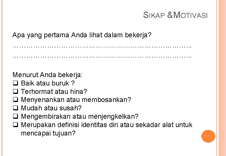 SIKAP & MOTIVASI Apa yang pertama Anda lihat dalam bekerja? …………………………………………………………………. . . Menurut