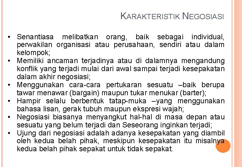 KARAKTERISTIK NEGOSIASI • Senantiasa melibatkan orang, baik sebagai individual, perwakilan organisasi atau perusahaan, sendiri