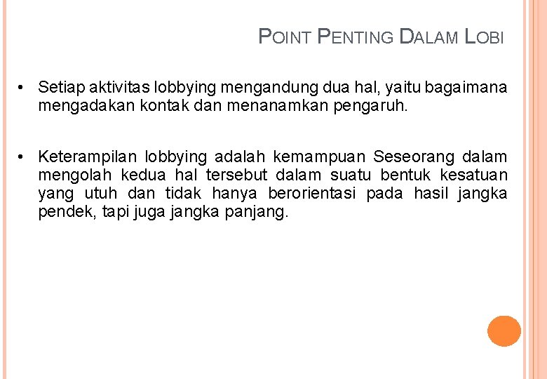 POINT PENTING DALAM LOBI • Setiap aktivitas lobbying mengandung dua hal, yaitu bagaimana mengadakan