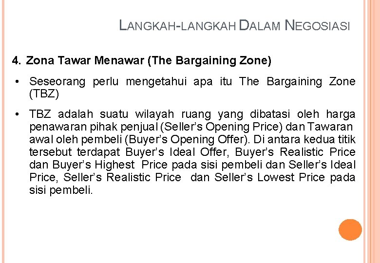 LANGKAH-LANGKAH DALAM NEGOSIASI 4. Zona Tawar Menawar (The Bargaining Zone) • Seseorang perlu mengetahui