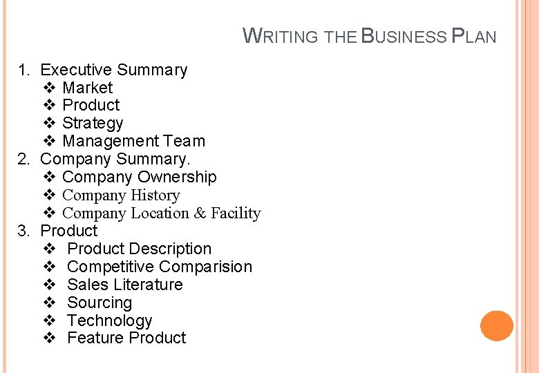 WRITING THE BUSINESS PLAN 1. Executive Summary v Market v Product v Strategy v