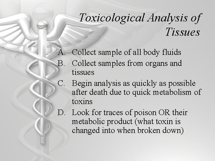 Toxicological Analysis of Tissues A. Collect sample of all body fluids B. Collect samples