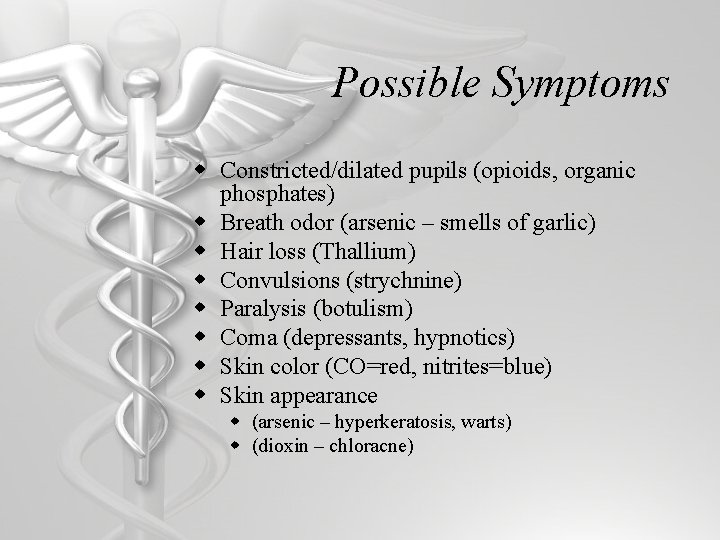 Possible Symptoms w Constricted/dilated pupils (opioids, organic phosphates) w Breath odor (arsenic – smells