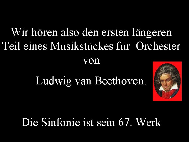 Wir hören also den ersten längeren Teil eines Musikstückes für Orchester von Ludwig van
