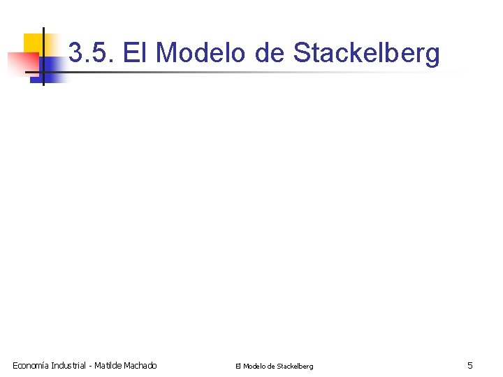 3. 5. El Modelo de Stackelberg Economía Industrial - Matilde Machado El Modelo de