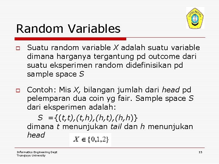 Random Variables o o Suatu random variable X adalah suatu variable dimana harganya tergantung