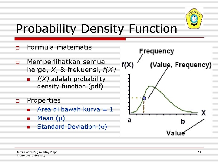 Probability Density Function o o Formula matematis Memperlihatkan semua harga, X, & frekuensi, f(X)