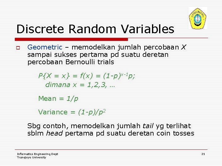 Discrete Random Variables o Geometric – memodelkan jumlah percobaan X sampai sukses pertama pd