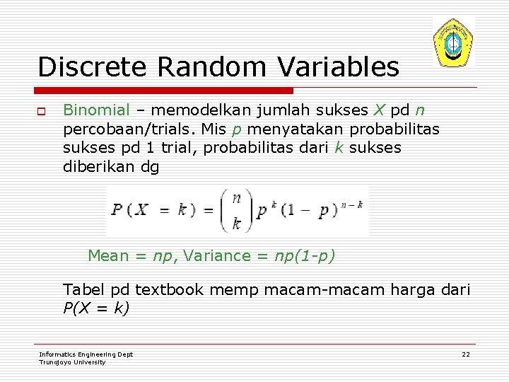 Discrete Random Variables o Binomial – memodelkan jumlah sukses X pd n percobaan/trials. Mis