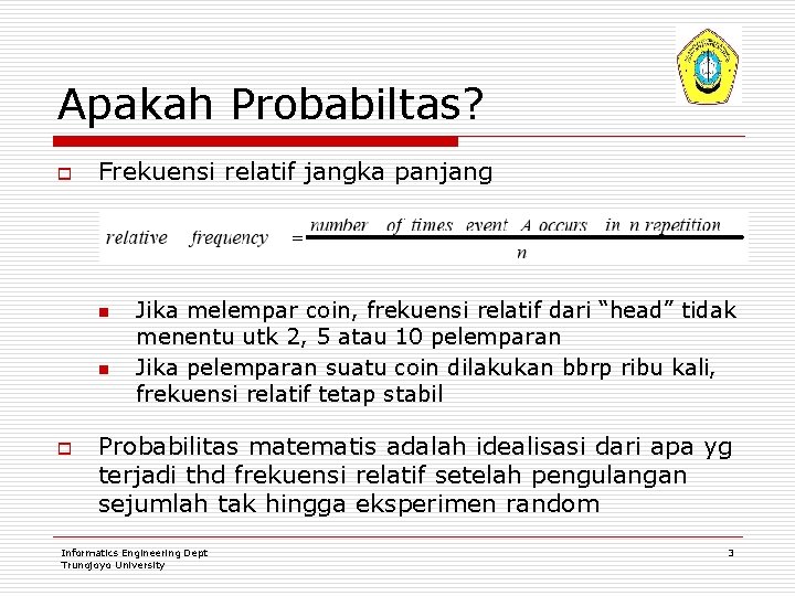 Apakah Probabiltas? o Frekuensi relatif jangka panjang n n o Jika melempar coin, frekuensi