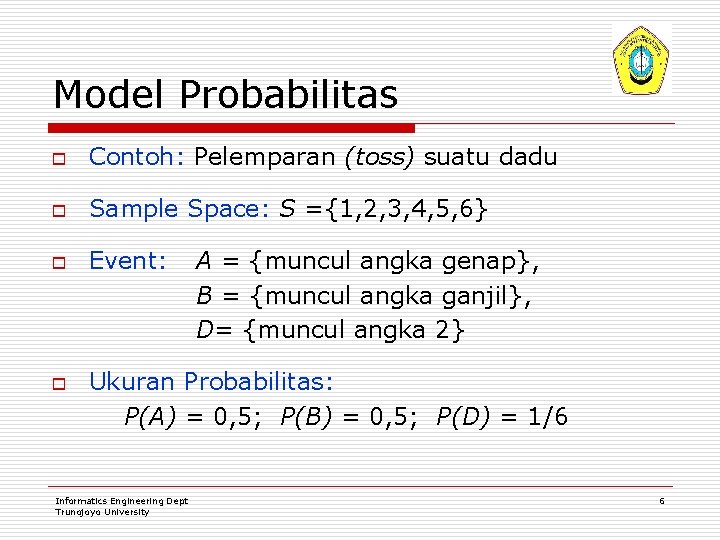Model Probabilitas o Contoh: Pelemparan (toss) suatu dadu o Sample Space: S ={1, 2,
