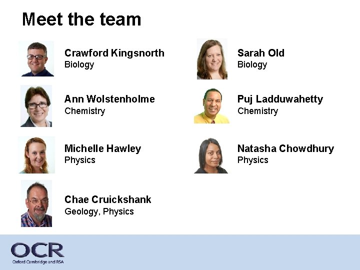 Meet the team Crawford Kingsnorth Sarah Old Biology Ann Wolstenholme Puj Ladduwahetty Chemistry Michelle