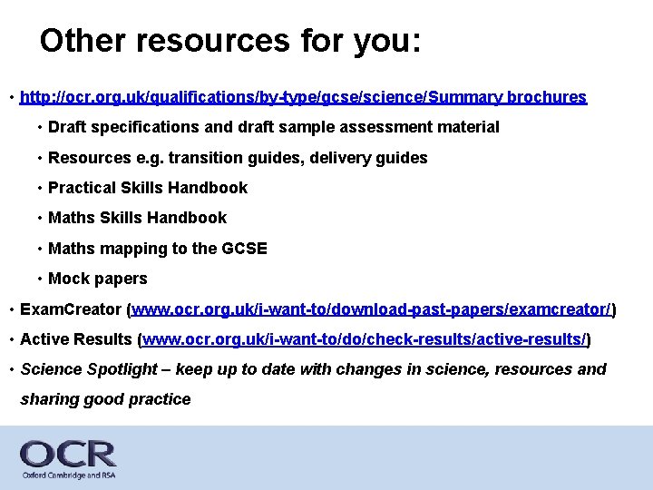 Other resources for you: • http: //ocr. org. uk/qualifications/by-type/gcse/science/Summary brochures • Draft specifications and