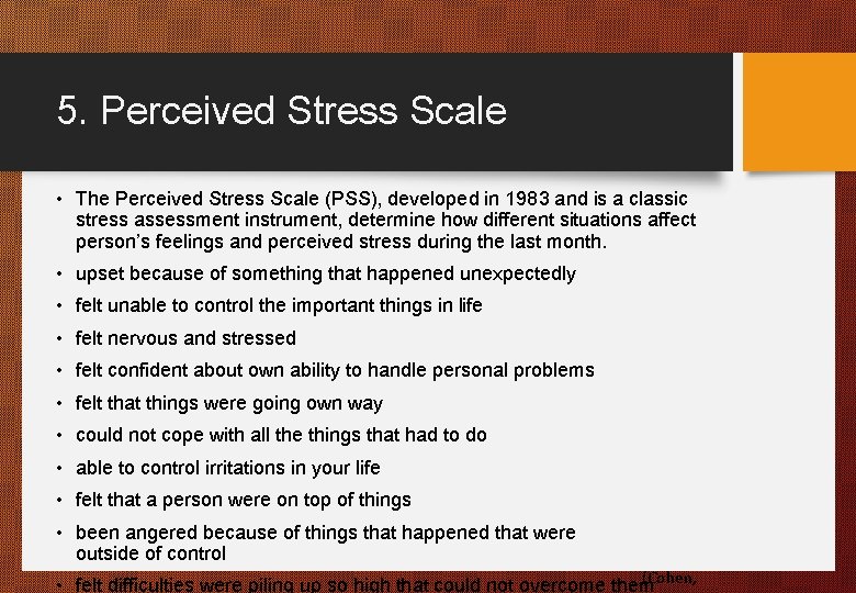 5. Perceived Stress Scale • The Perceived Stress Scale (PSS), developed in 1983 and