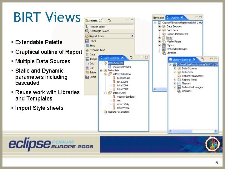 BIRT Views § Extendable Palette § Graphical outline of Report § Multiple Data Sources
