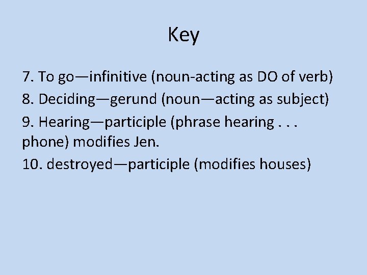 Key 7. To go—infinitive (noun-acting as DO of verb) 8. Deciding—gerund (noun—acting as subject)