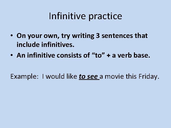 Infinitive practice • On your own, try writing 3 sentences that include infinitives. •