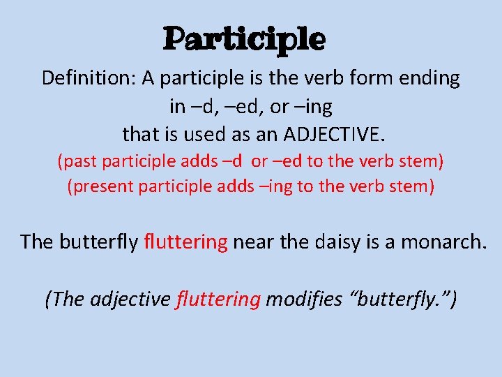 Participle Definition: A participle is the verb form ending in –d, –ed, or –ing