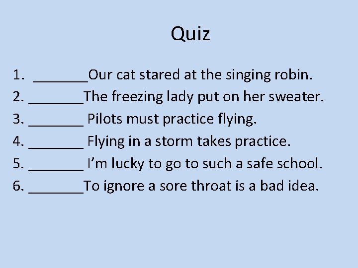 Quiz 1. _______Our cat stared at the singing robin. 2. _______The freezing lady put