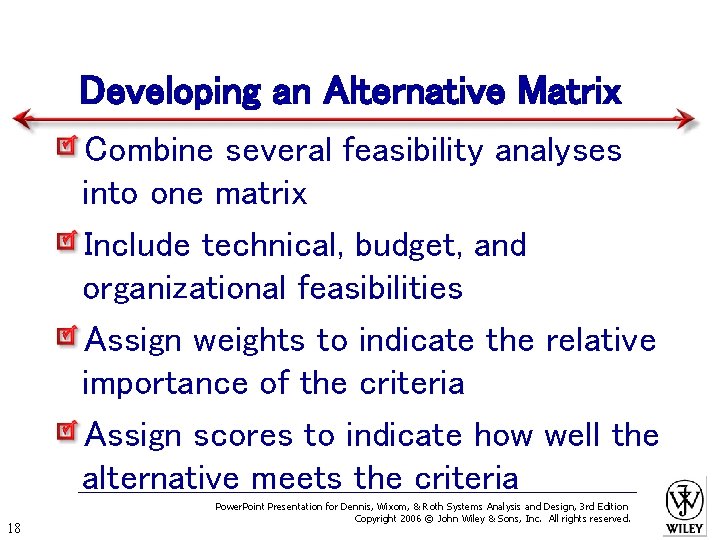 Developing an Alternative Matrix Combine several feasibility analyses into one matrix Include technical, budget,