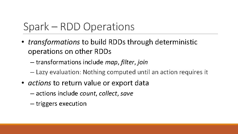 Spark – RDD Operations • transformations to build RDDs through deterministic operations on other