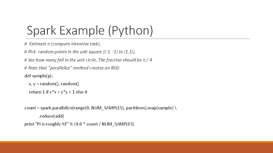 Spark Example (Python) # Estimate π (compute-intensive task). # Pick random points in the
