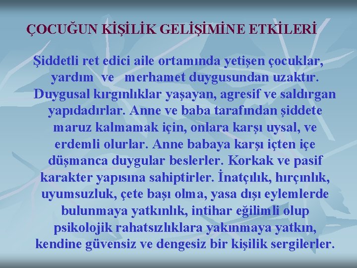 ÇOCUĞUN KİŞİLİK GELİŞİMİNE ETKİLERİ Şiddetli ret edici aile ortamında yetişen çocuklar, yardım ve merhamet