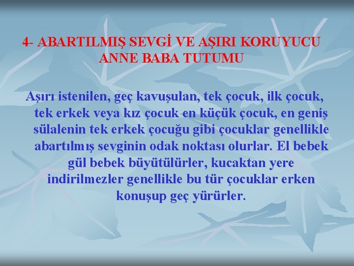 4 - ABARTILMIŞ SEVGİ VE AŞIRI KORUYUCU ANNE BABA TUTUMU Aşırı istenilen, geç kavuşulan,