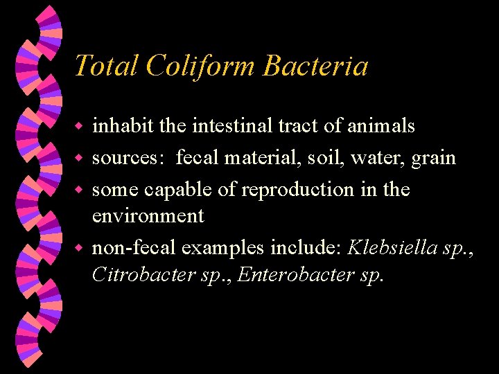 Total Coliform Bacteria inhabit the intestinal tract of animals w sources: fecal material, soil,