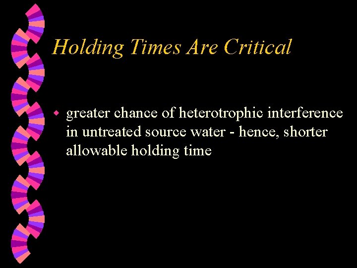 Holding Times Are Critical w greater chance of heterotrophic interference in untreated source water