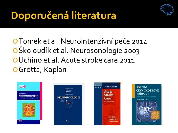Doporučená literatura Tomek et al. Neurointenzivní péče 2014 Školoudík et al. Neurosonologie 2003 Uchino