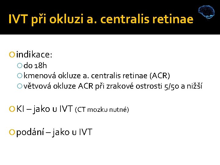 IVT při okluzi a. centralis retinae indikace: do 18 h kmenová okluze a. centralis