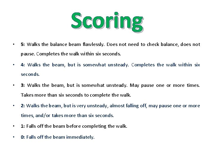 Scoring • 5: Walks the balance beam flawlessly. Does not need to check balance,