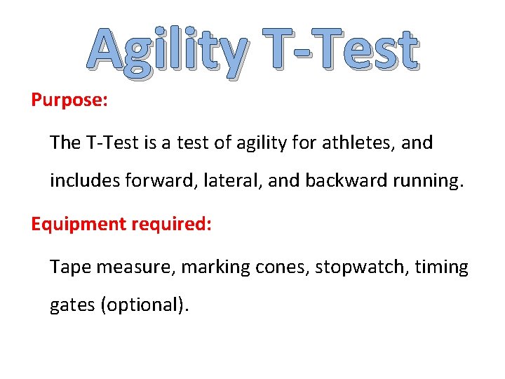 Agility T-Test Purpose: The T-Test is a test of agility for athletes, and includes