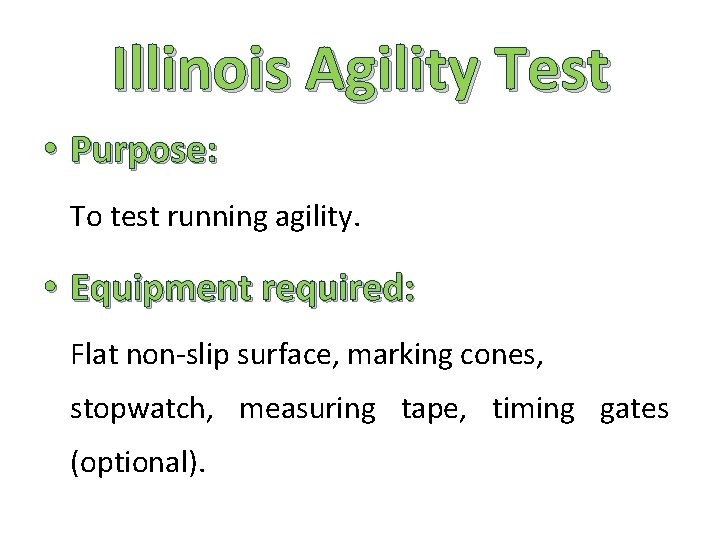 Illinois Agility Test • Purpose: To test running agility. • Equipment required: Flat non-slip