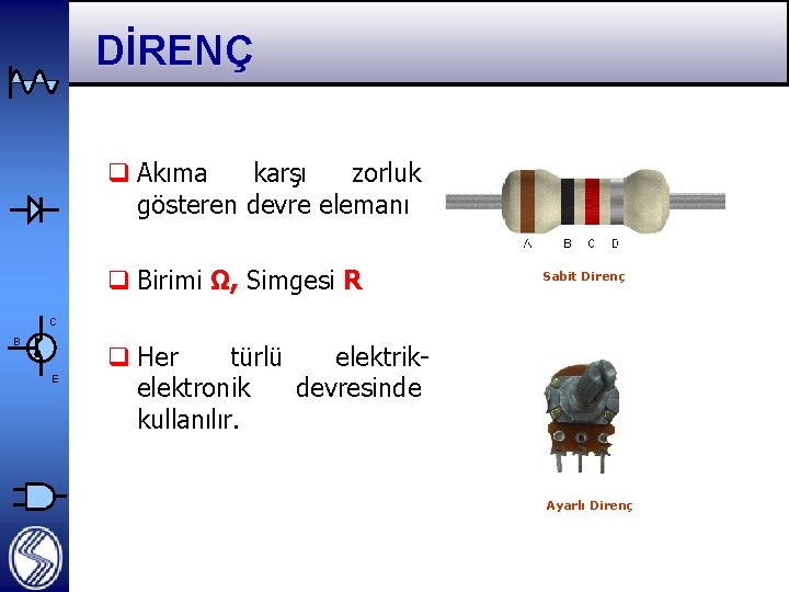 DİRENÇ q Akıma karşı zorluk gösteren devre elemanı q Birimi Ω, Simgesi R Sabit