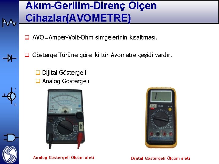 Akım-Gerilim-Direnç Ölçen Cihazlar(AVOMETRE) q AVO=Amper-Volt-Ohm simgelerinin kısaltması. q Gösterge Türüne göre iki tür Avometre