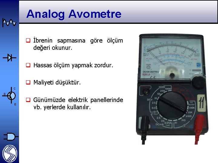 Analog Avometre q İbrenin sapmasına göre ölçüm değeri okunur. q Hassas ölçüm yapmak zordur.